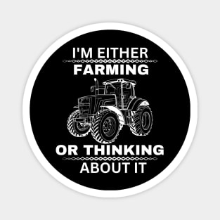 I'm Either Farming or Thinking About It - Humor Farmer Saying Gift Idea for Farming Enthusiast Magnet